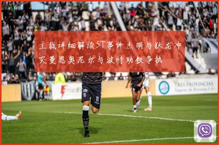主裁详细解读5T事件杰明与狄龙冲突曼恩奥尼尔与波特助教争执