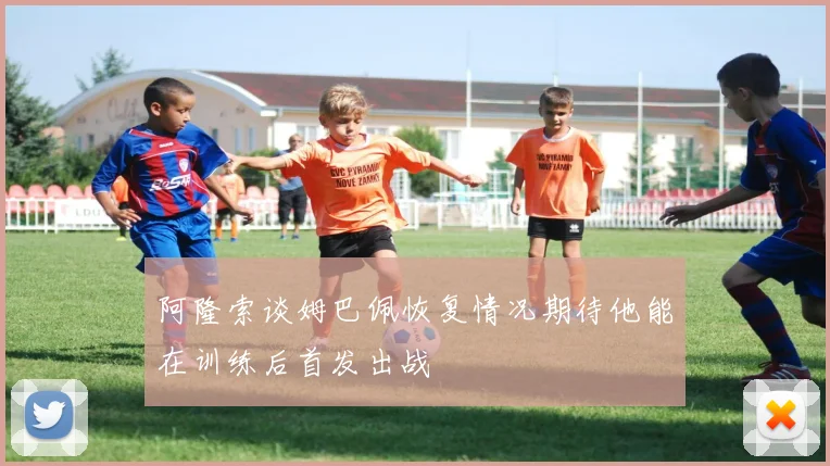 阿隆索谈姆巴佩恢复情况期待他能在训练后首发出战